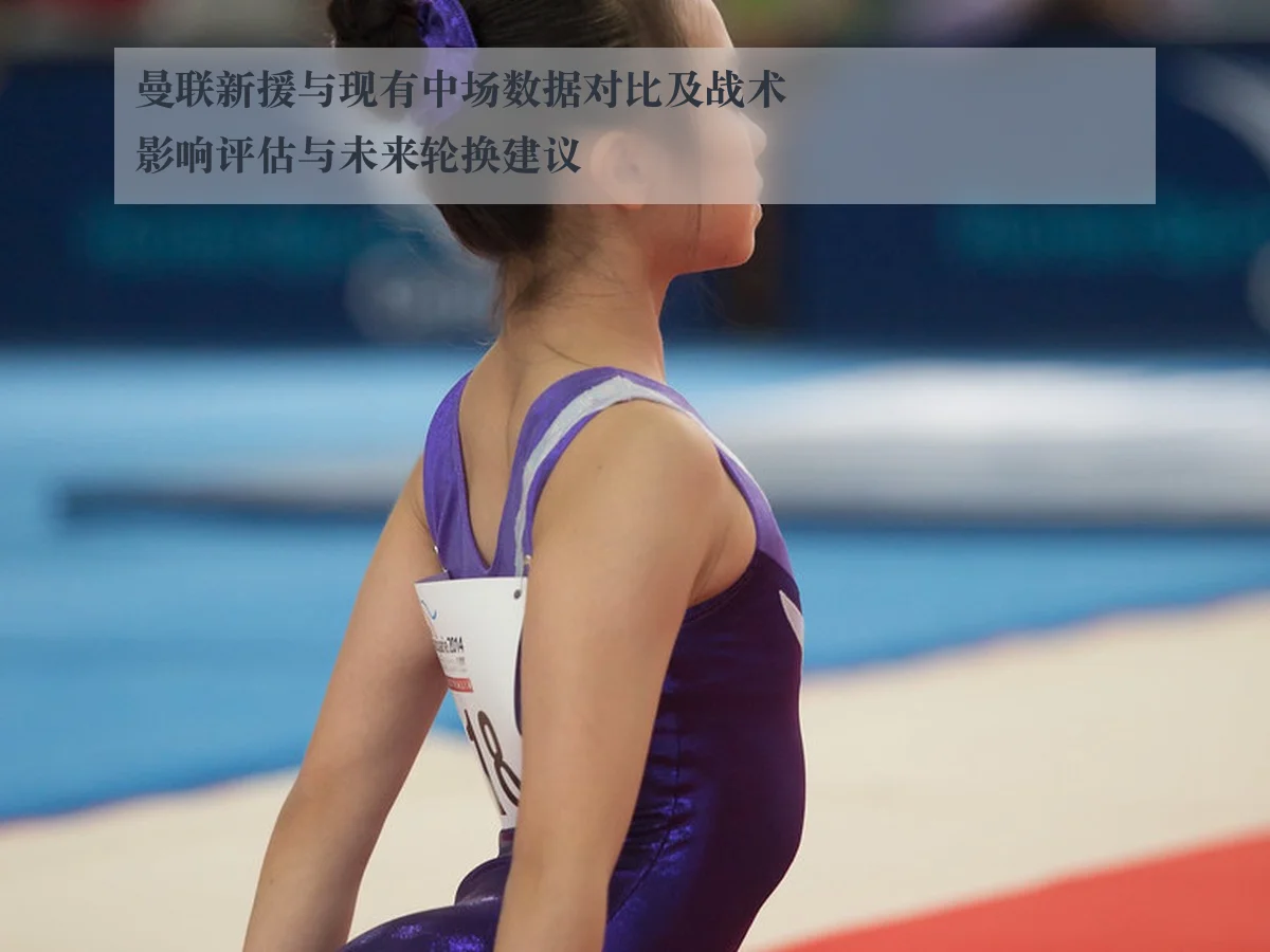 曼联新援与现有中场数据对比及战术影响评估与未来轮换建议